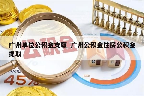 广州单位公积金支取_广州公积金住房公积金提取