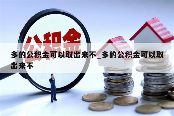 多的公积金可以取出来不_多的公积金可以取出来不